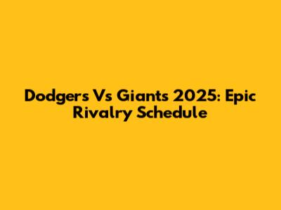 Dodgers Vs Giants 2025: Epic Rivalry Schedule