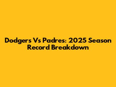 Dodgers Vs Padres: 2025 Season Record Breakdown