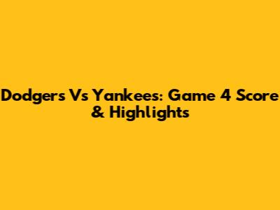 Dodgers Vs Yankees: Game 4 Score & Highlights