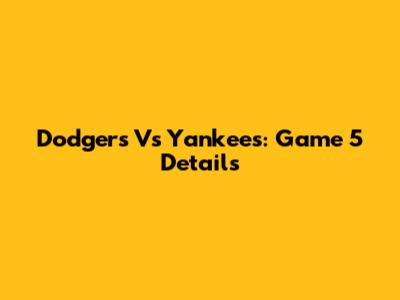 Dodgers Vs Yankees: Game 5 Details
