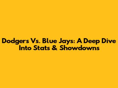 Dodgers Vs. Blue Jays: A Deep Dive Into Stats & Showdowns
