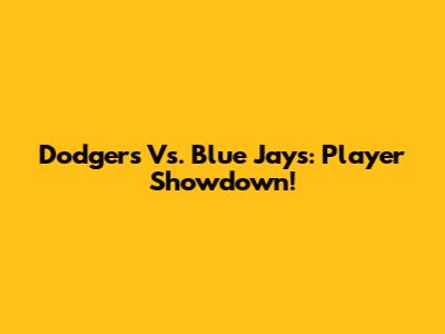 Dodgers Vs. Blue Jays: Player Showdown!