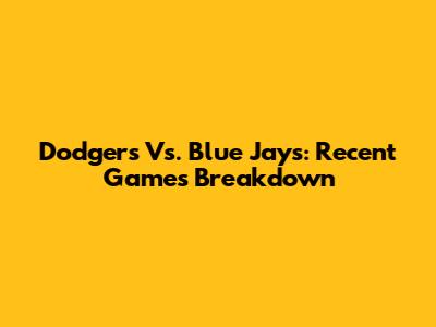 Dodgers Vs. Blue Jays: Recent Games Breakdown