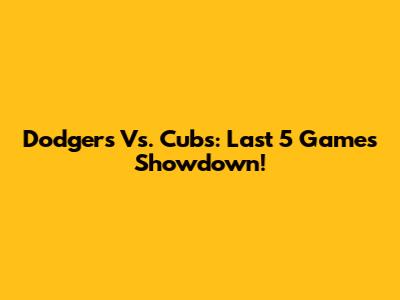 Dodgers Vs. Cubs: Last 5 Games Showdown!
