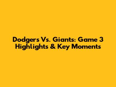 Dodgers Vs. Giants: Game 3 Highlights & Key Moments
