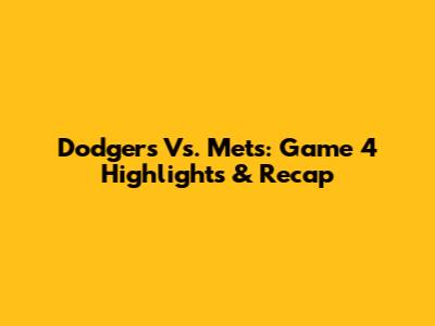 Dodgers Vs. Mets: Game 4 Highlights & Recap