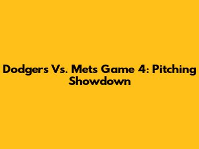Dodgers Vs. Mets Game 4: Pitching Showdown