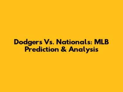 Dodgers Vs. Nationals: MLB Prediction & Analysis