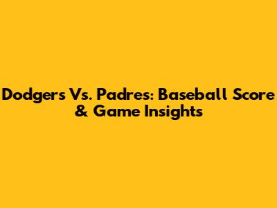 Dodgers Vs. Padres: Baseball Score & Game Insights