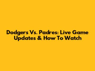 Dodgers Vs. Padres: Live Game Updates & How To Watch