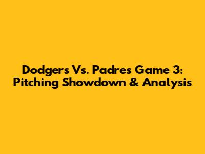 Dodgers Vs. Padres Game 3: Pitching Showdown & Analysis