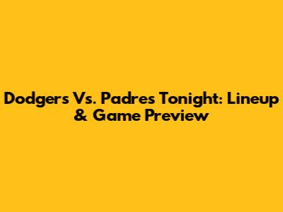 Dodgers Vs. Padres Tonight: Lineup & Game Preview