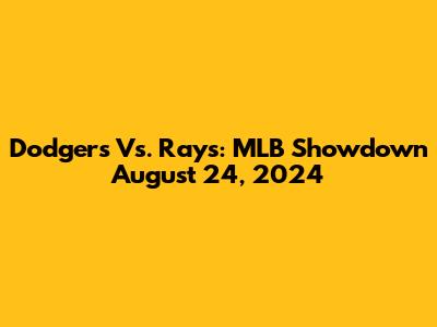 Dodgers Vs. Rays: MLB Showdown August 24, 2024