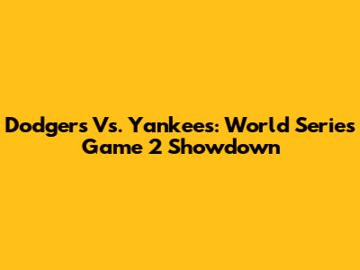 Dodgers Vs. Yankees: World Series Game 2 Showdown