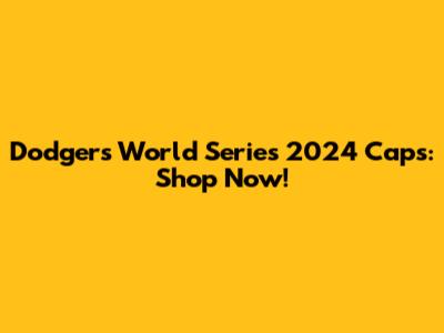Dodgers World Series 2024 Caps: Shop Now!