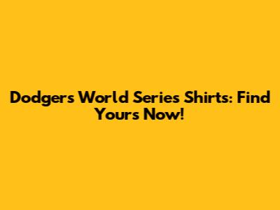 Dodgers World Series Shirts: Find Yours Now!