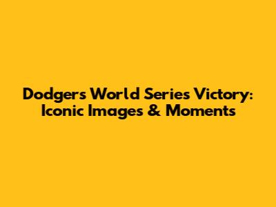 Dodgers World Series Victory: Iconic Images & Moments