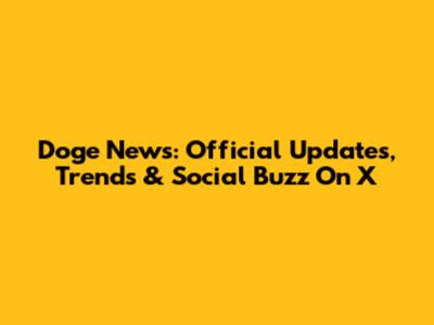 Doge News: Official Updates, Trends & Social Buzz On X