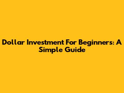 Dollar Investment For Beginners: A Simple Guide