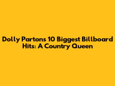 Dolly Parton's 10 Biggest Billboard Hits: A Country Queen