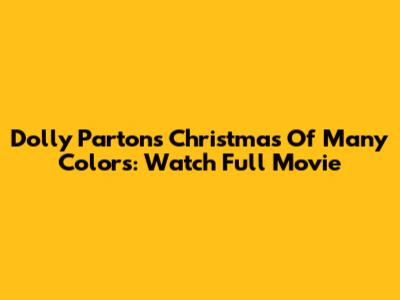 Dolly Parton's Christmas Of Many Colors: Watch Full Movie