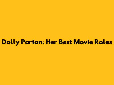 Dolly Parton: Her Best Movie Roles