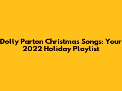 Dolly Parton Christmas Songs: Your 2022 Holiday Playlist