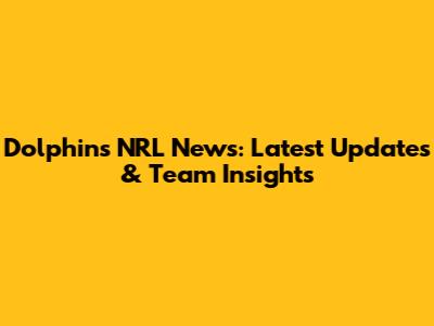 Dolphins NRL News: Latest Updates & Team Insights