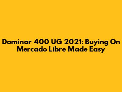 Dominar 400 UG 2021: Buying On Mercado Libre Made Easy