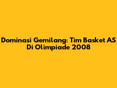 Dominasi Gemilang: Tim Basket AS Di Olimpiade 2008