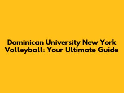 Dominican University New York Volleyball: Your Ultimate Guide