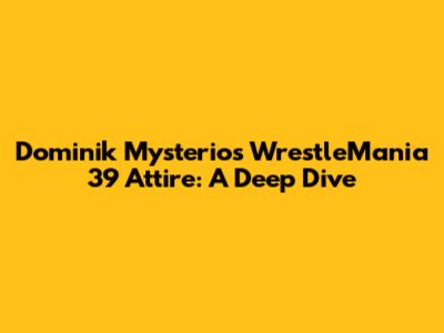 Dominik Mysterio's WrestleMania 39 Attire: A Deep Dive