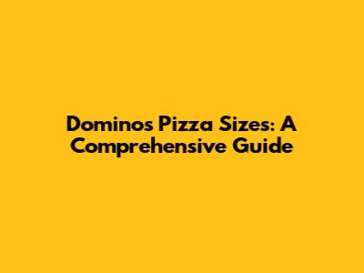 Domino's Pizza Sizes: A Comprehensive Guide