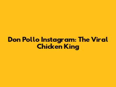 Don Pollo Instagram: The Viral Chicken King