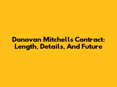 Donovan Mitchell's Contract: Length, Details, And Future