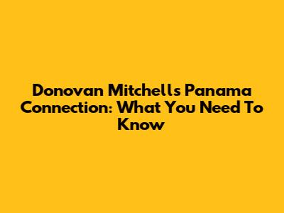 Donovan Mitchell's Panama Connection: What You Need To Know