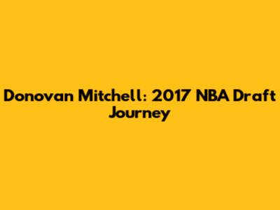 Donovan Mitchell: 2017 NBA Draft Journey