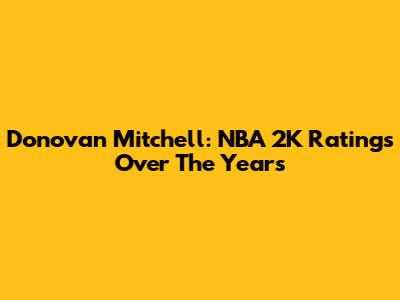 Donovan Mitchell: NBA 2K Ratings Over The Years