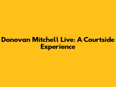 Donovan Mitchell Live: A Courtside Experience