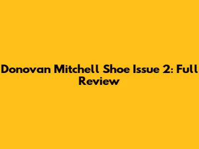 Donovan Mitchell Shoe Issue 2: Full Review