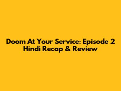Doom At Your Service: Episode 2 Hindi Recap & Review