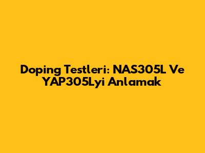 Doping Testleri: NAS305L Ve YAP305L'yi Anlamak