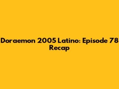 Doraemon 2005 Latino: Episode 78 Recap