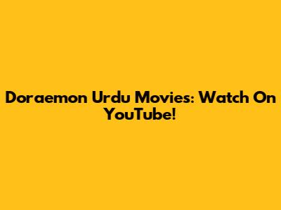 Doraemon Urdu Movies: Watch On YouTube!