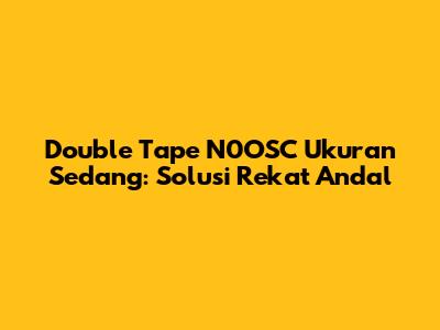 Double Tape N0OSC Ukuran Sedang: Solusi Rekat Andal