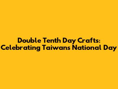Double Tenth Day Crafts: Celebrating Taiwan's National Day