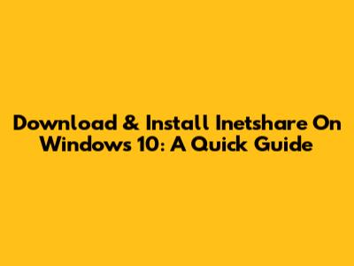 Download & Install Inetshare On Windows 10: A Quick Guide