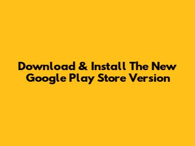 Download & Install The New Google Play Store Version