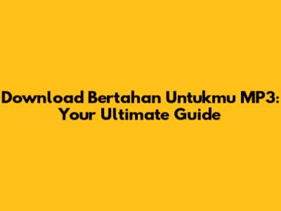 Download 'Bertahan Untukmu' MP3: Your Ultimate Guide
