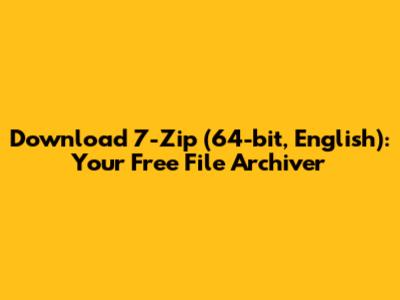 Download 7-Zip (64-bit, English): Your Free File Archiver